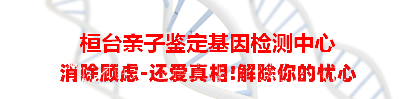 桓台亲子鉴定基因检测中心